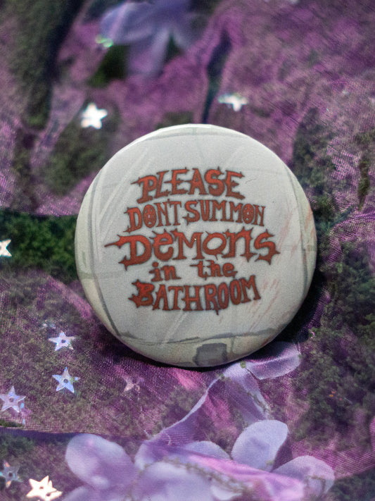 "PLEASE DON'T SUMMON DEMONS IN THE BATHROOM" | BUTTON