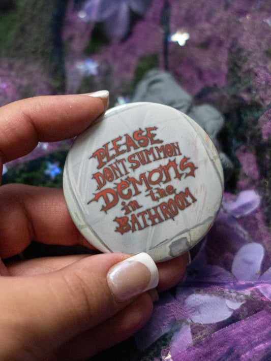 "PLEASE DON'T SUMMON DEMONS IN THE BATHROOM" | BUTTON